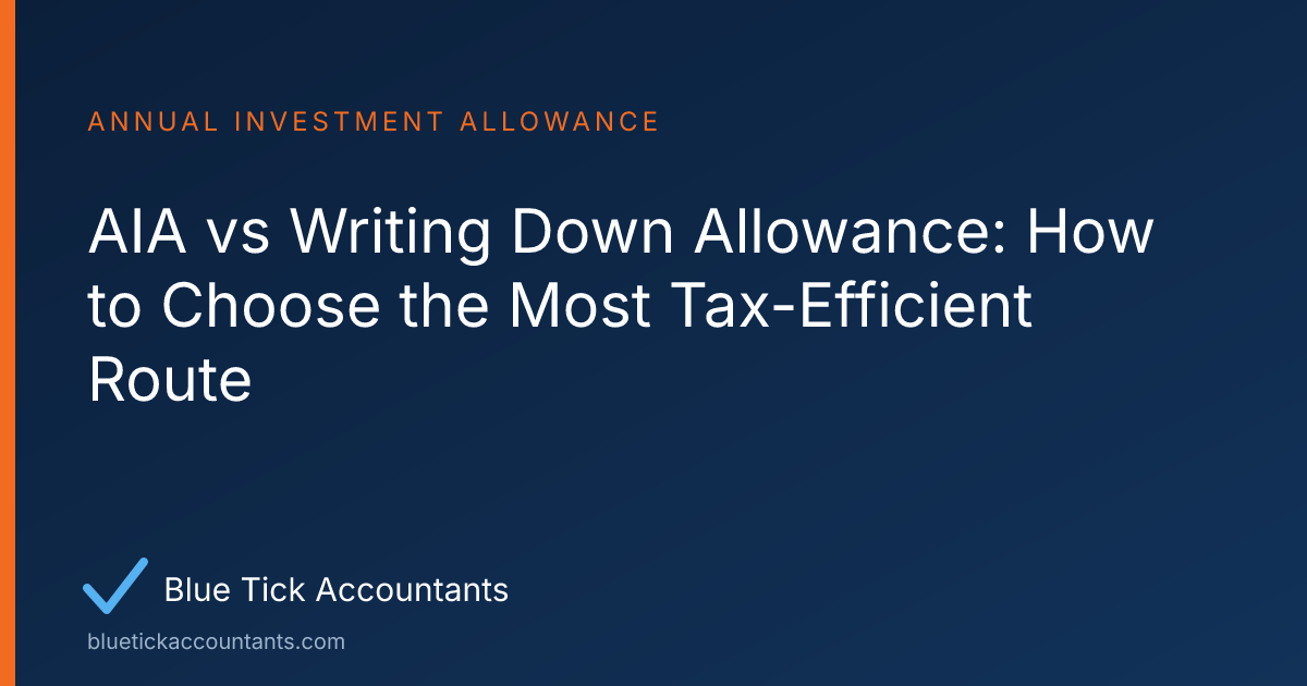 Blue Tick Accountants guide: AIA vs Writing Down Allowance: How to Choose the Most Tax-Efficient Route