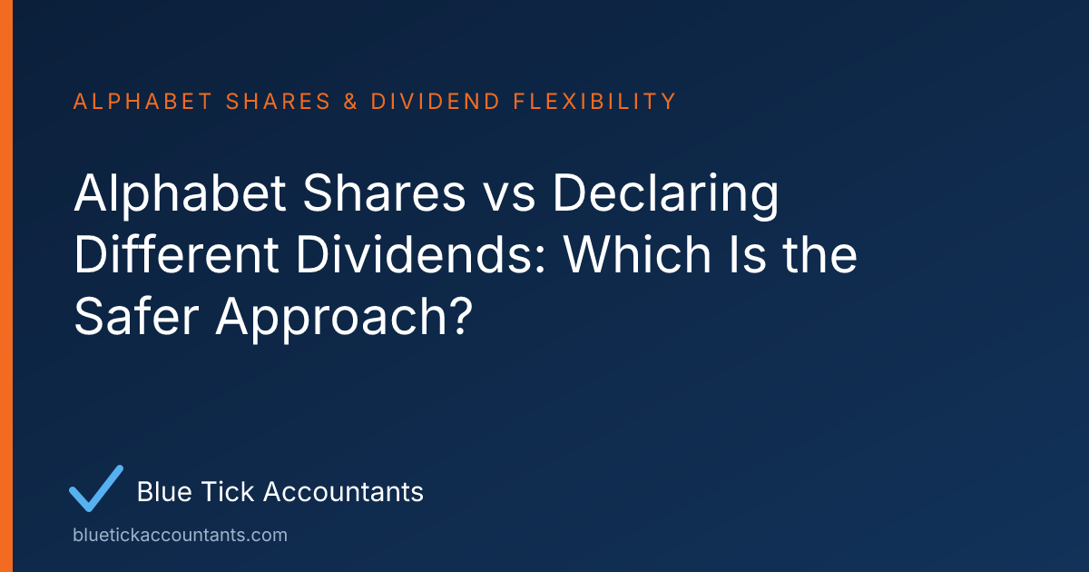 Blue Tick Accountants guide: Alphabet Shares vs Declaring Different Dividends: Which Is the Safer Approach?