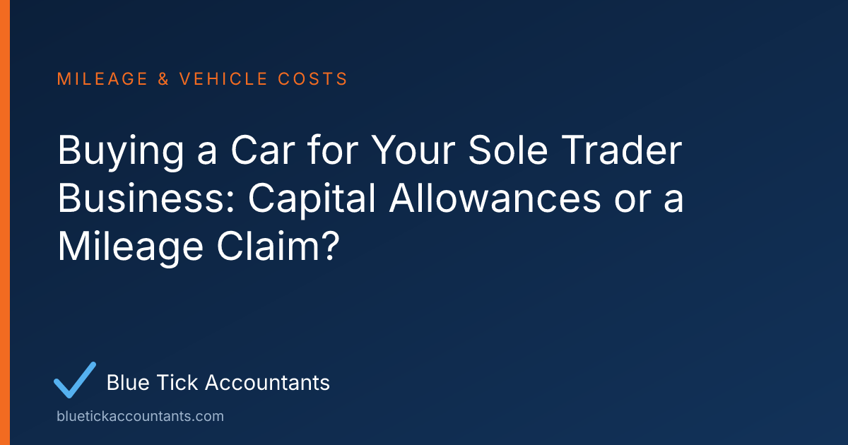 Blue Tick Accountants guide: Buying a Car for Your Sole Trader Business: Capital Allowances or a Mileage Claim?