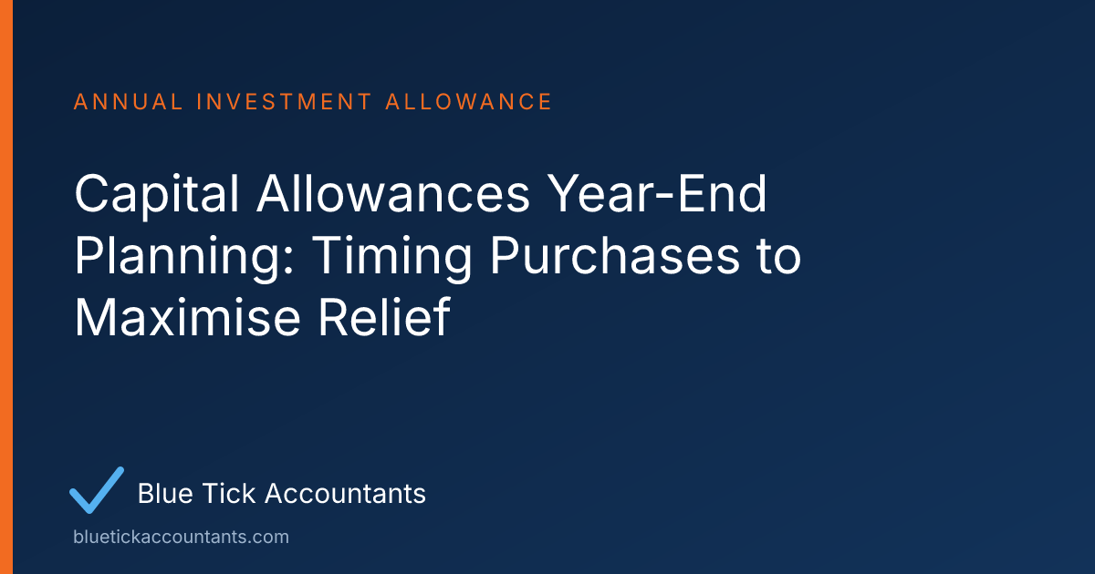 Blue Tick Accountants guide: Capital Allowances Year-End Planning: Timing Purchases to Maximise Relief