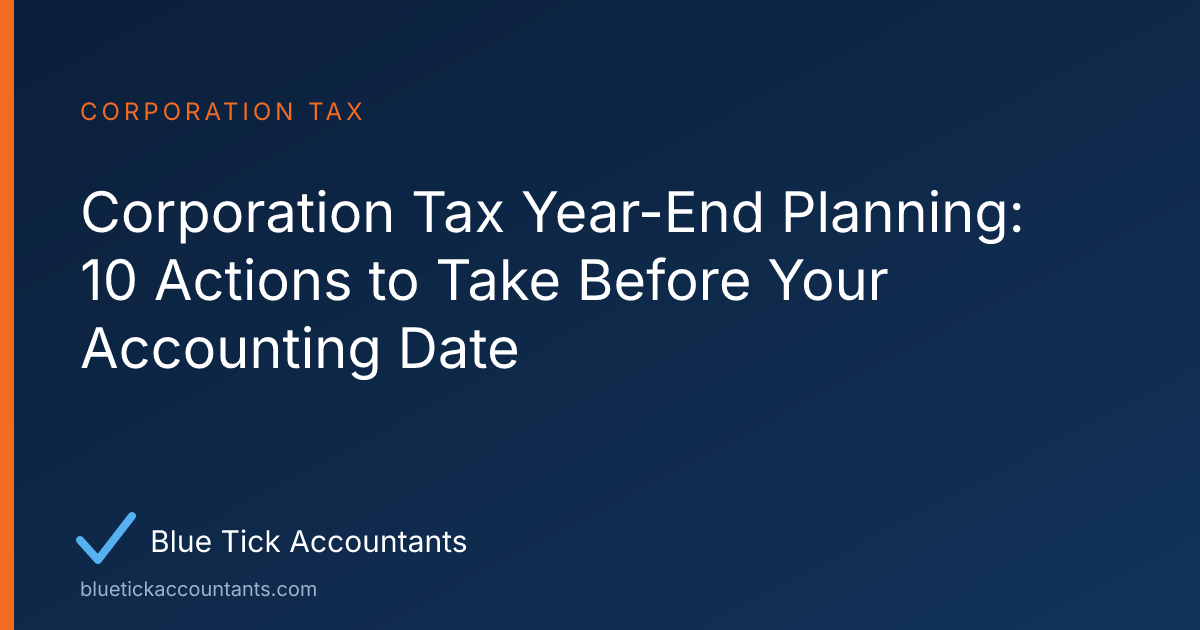 Blue Tick Accountants guide: Corporation Tax Year-End Planning: 10 Actions to Take Before Your Accounting Date