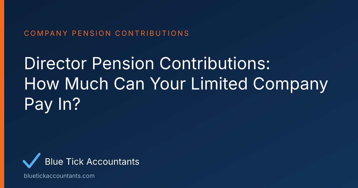 Blue Tick Accountants guide: Director Pension Contributions: How Much Can Your Limited Company Pay In?