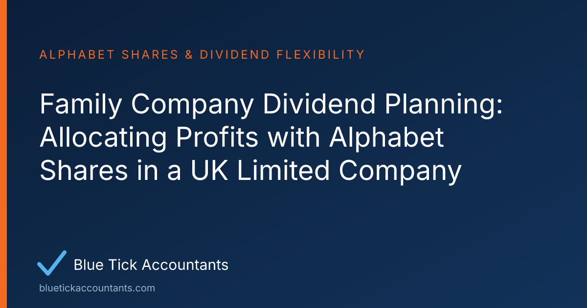 Blue Tick Accountants guide: Family Company Dividend Planning: Allocating Profits with Alphabet Shares in a UK Limited Company