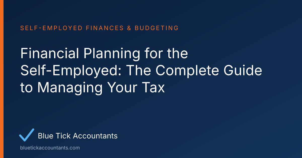 Blue Tick Accountants guide: Financial Planning for the Self-Employed: The Complete Guide to Managing Your Tax