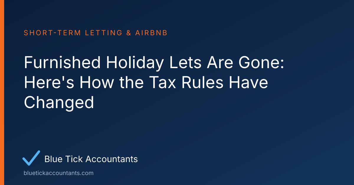Blue Tick Accountants guide: Furnished Holiday Lets Are Gone: Here's How the Tax Rules Have Changed