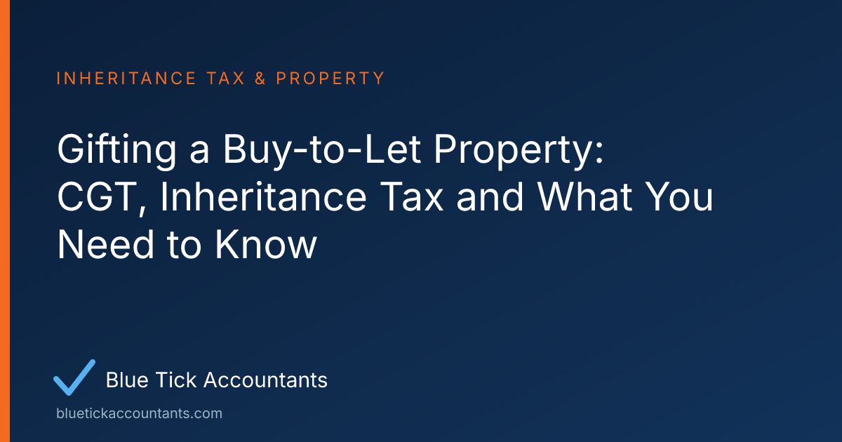 Blue Tick Accountants guide: Gifting a Buy-to-Let Property: CGT, Inheritance Tax and What You Need to Know