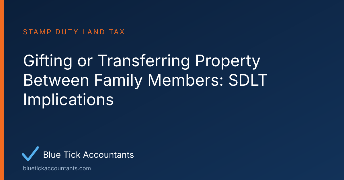 Blue Tick Accountants guide: Gifting or Transferring Property Between Family Members: SDLT Implications
