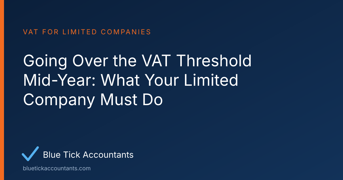 Blue Tick Accountants guide: Going Over the VAT Threshold Mid-Year: What Your Limited Company Must Do