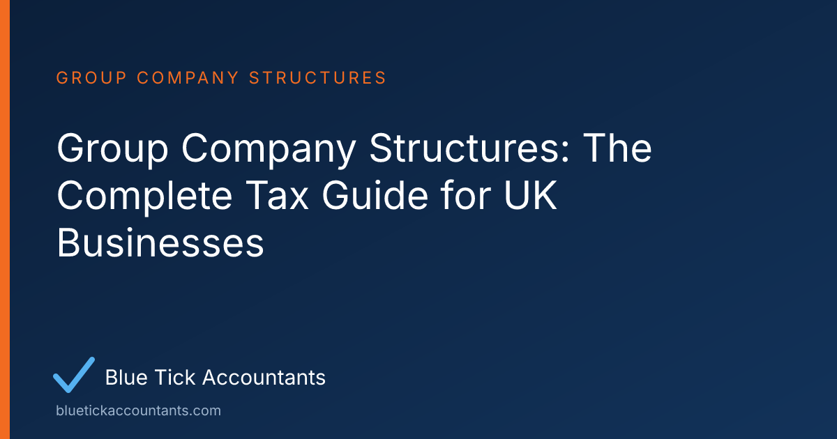 Blue Tick Accountants guide: Group Company Structures: The Complete Tax Guide for UK Businesses