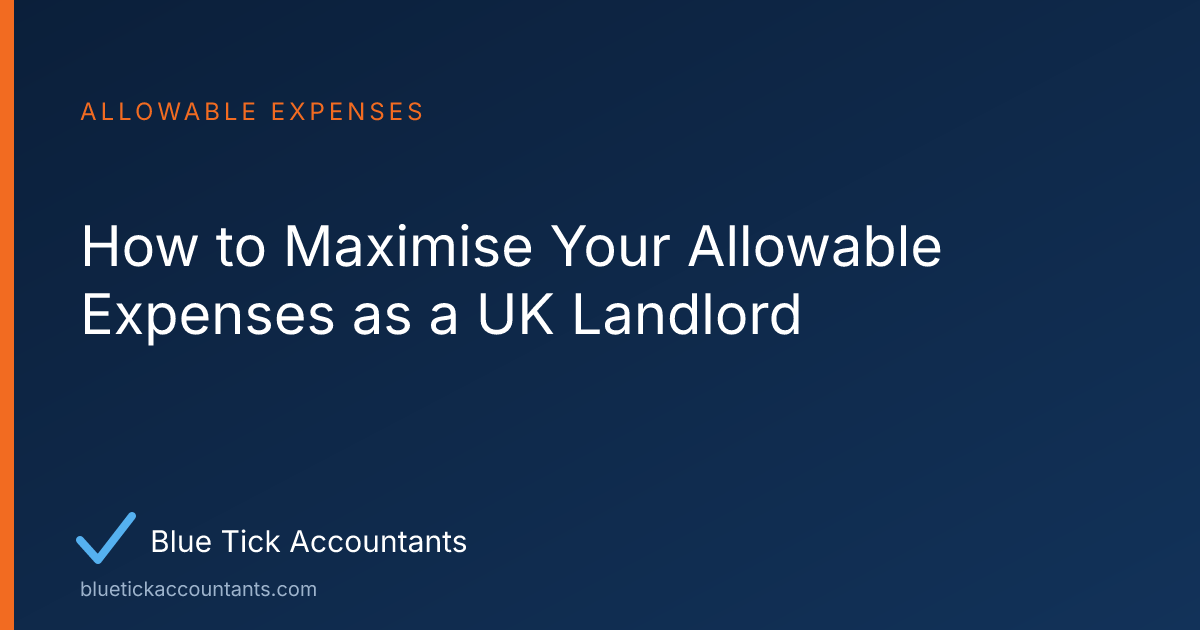 Blue Tick Accountants guide: How to Maximise Your Allowable Expenses as a UK Landlord