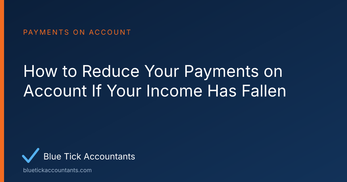 Blue Tick Accountants guide: How to Reduce Your Payments on Account If Your Income Has Fallen