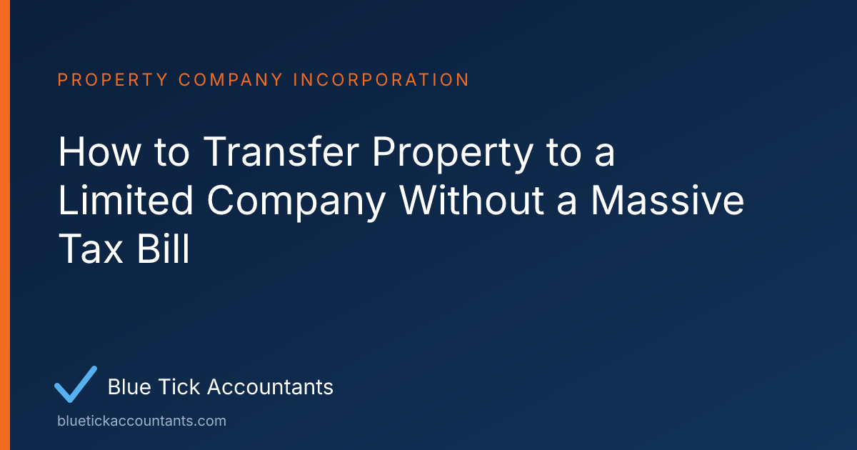 Blue Tick Accountants guide: How to Transfer Property to a Limited Company Without a Massive Tax Bill