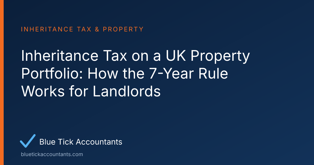 Blue Tick Accountants guide: Inheritance Tax on a UK Property Portfolio: How the 7-Year Rule Works for Landlords