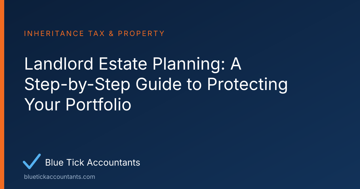 Blue Tick Accountants guide: Landlord Estate Planning: A Step-by-Step Guide to Protecting Your Portfolio