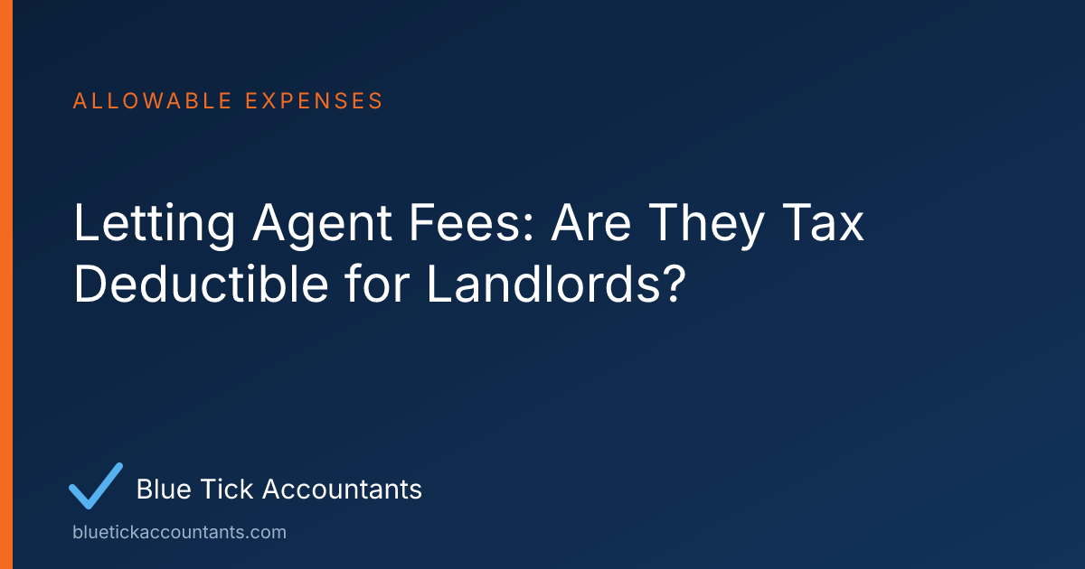 Blue Tick Accountants guide: Letting Agent Fees: Are They Tax Deductible for Landlords?