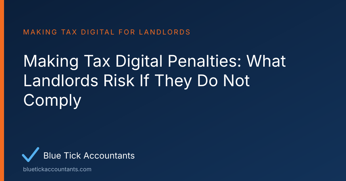 Blue Tick Accountants guide: Making Tax Digital Penalties: What Landlords Risk If They Do Not Comply