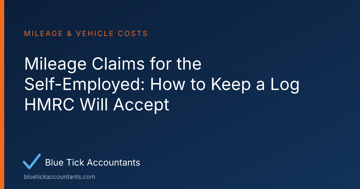 Blue Tick Accountants guide: Mileage Claims for the Self-Employed: How to Keep a Log HMRC Will Accept