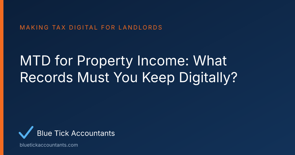 Blue Tick Accountants guide: MTD for Property Income: What Records Must You Keep Digitally?