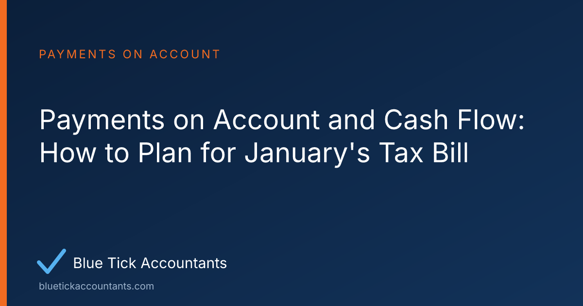Blue Tick Accountants guide: Payments on Account and Cash Flow: How to Plan for January's Tax Bill