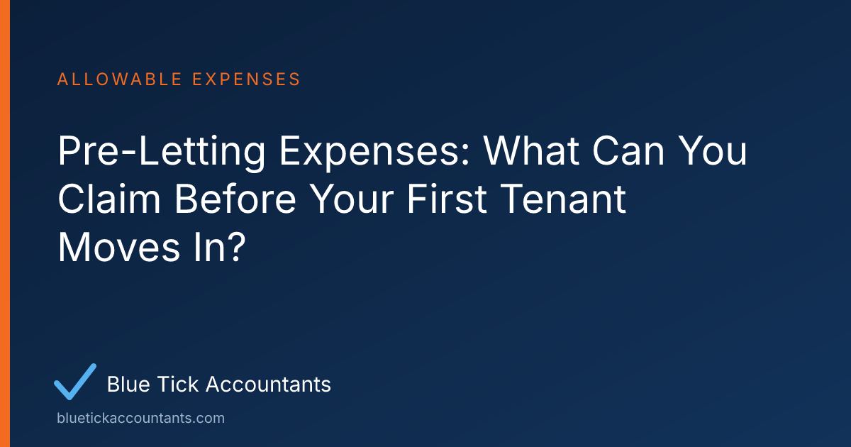 Blue Tick Accountants guide: Pre-Letting Expenses: What Can You Claim Before Your First Tenant Moves In?