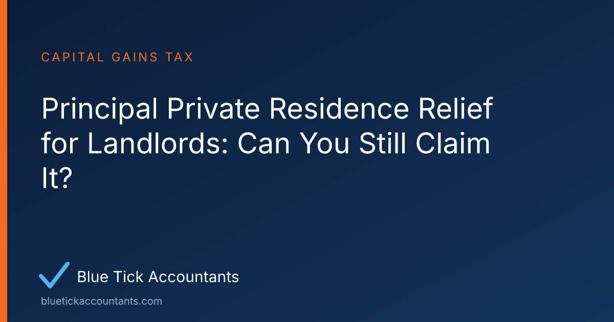 Blue Tick Accountants guide: Principal Private Residence Relief for Landlords: Can You Still Claim It?