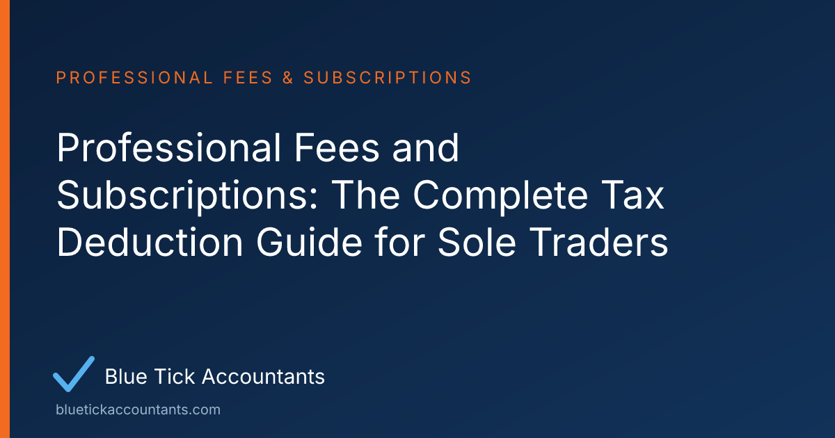 Blue Tick Accountants guide: Professional Fees and Subscriptions: The Complete Tax Deduction Guide for Sole Traders