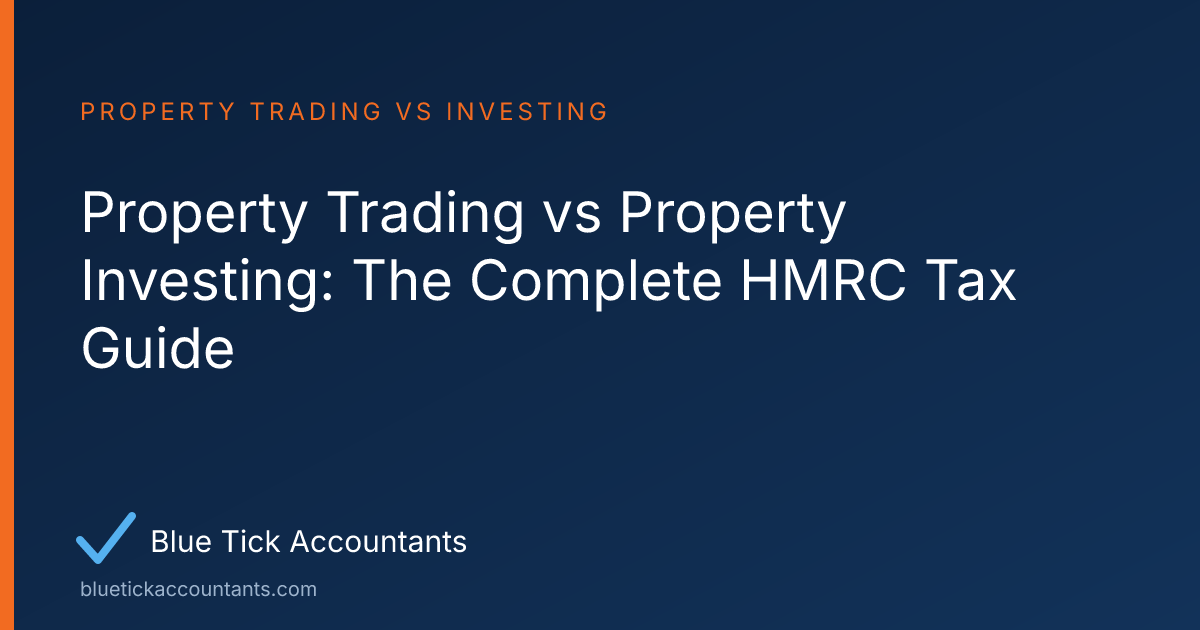 Blue Tick Accountants guide: Property Trading vs Property Investing: The Complete HMRC Tax Guide