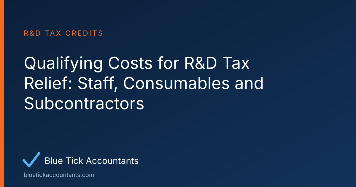 Blue Tick Accountants guide: Qualifying Costs for R&D Tax Relief: Staff, Consumables and Subcontractors