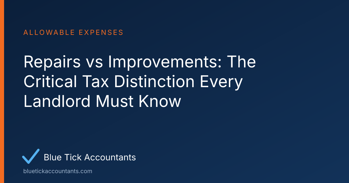 Blue Tick Accountants guide: Repairs vs Improvements: The Critical Tax Distinction Every Landlord Must Know
