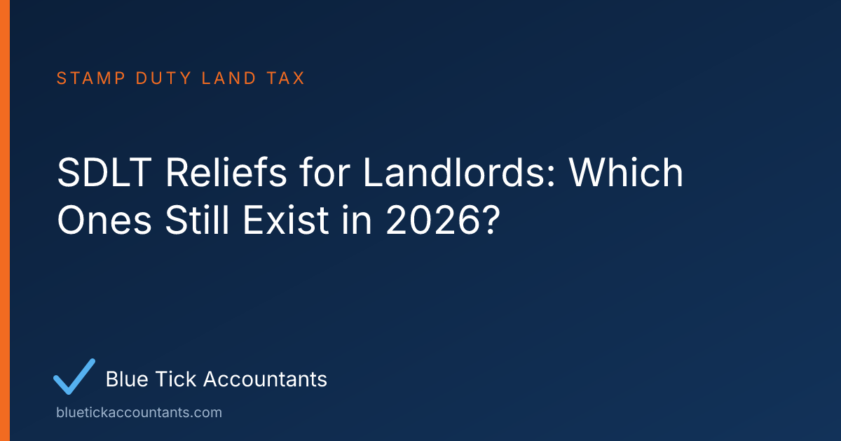 Blue Tick Accountants guide: SDLT Reliefs for Landlords: Which Ones Still Exist in 2026?