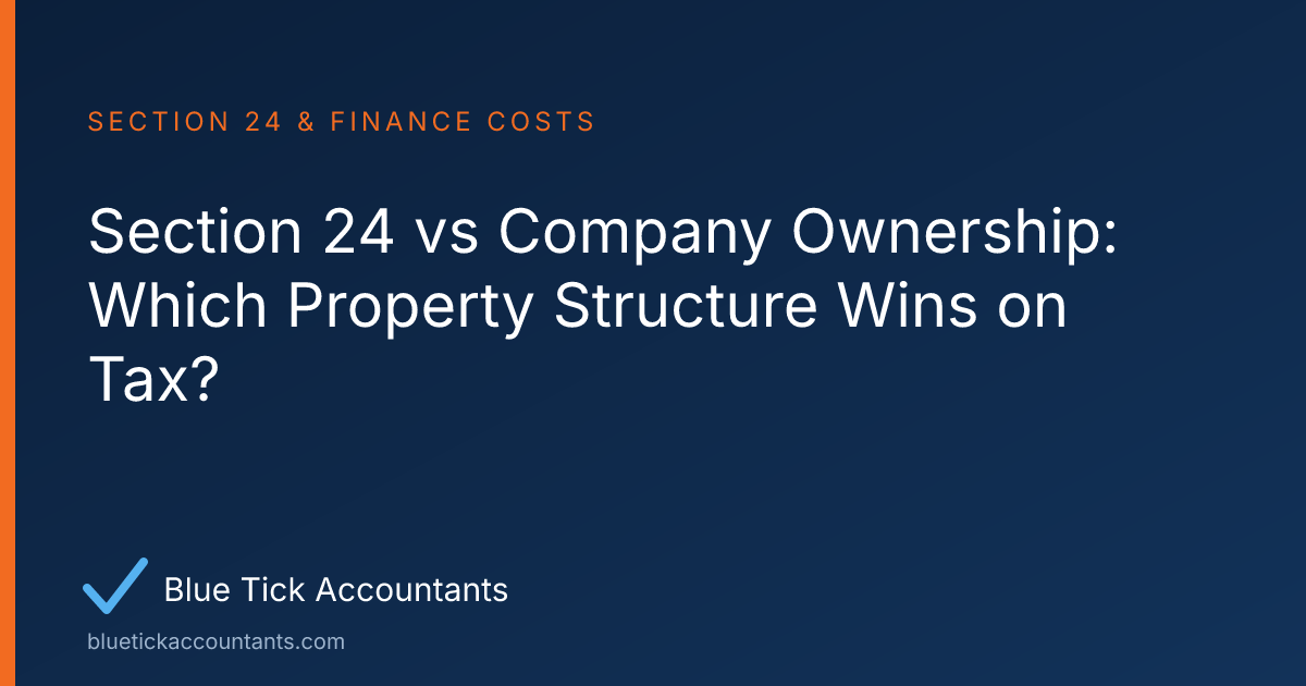 Blue Tick Accountants guide: Section 24 vs Company Ownership: Which Property Structure Wins on Tax?