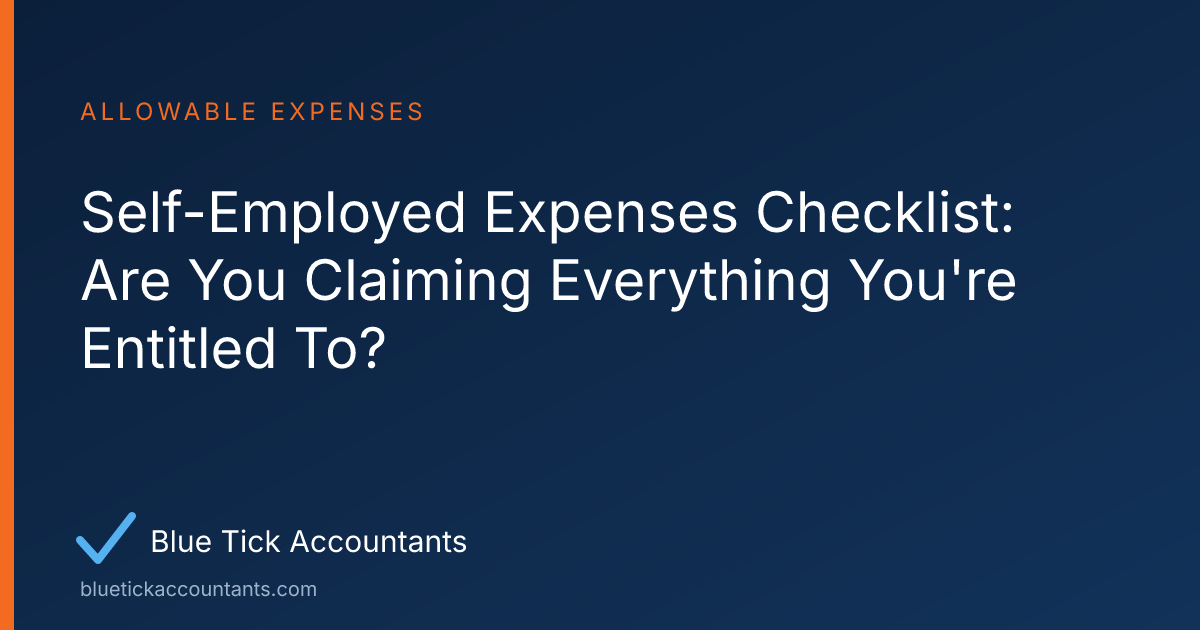 Blue Tick Accountants guide: Self-Employed Expenses Checklist: Are You Claiming Everything You're Entitled To?