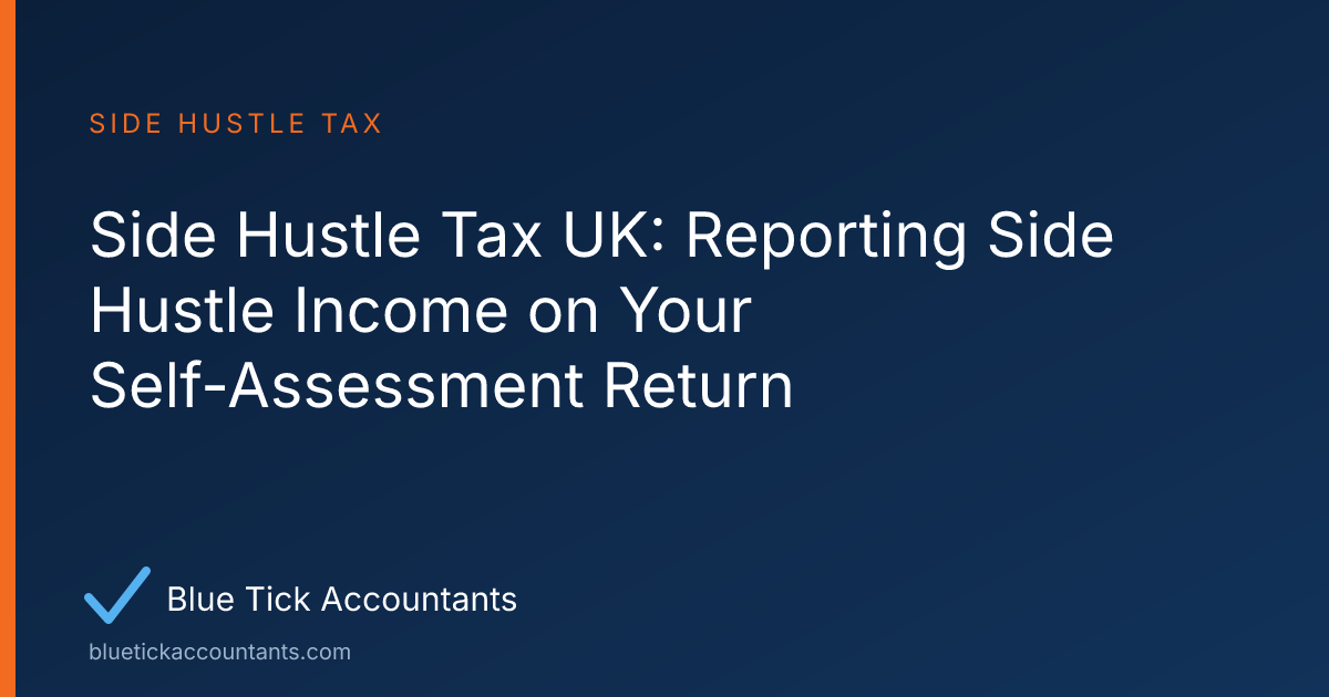 Blue Tick Accountants guide: Side Hustle Tax UK: Reporting Side Hustle Income on Your Self-Assessment Return