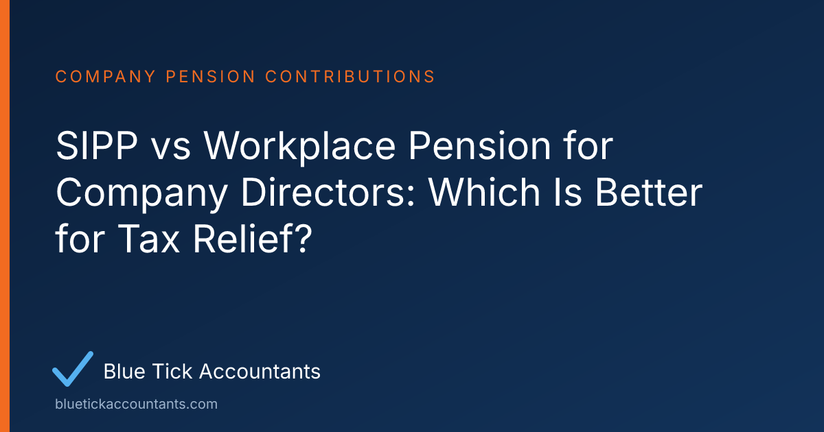 Blue Tick Accountants guide: SIPP vs Workplace Pension for Company Directors: Which Is Better for Tax Relief?