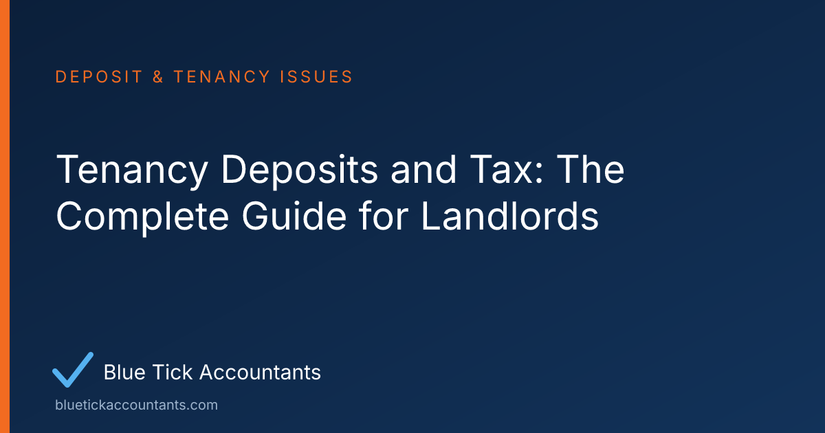 Blue Tick Accountants guide: Tenancy Deposits and Tax: The Complete Guide for Landlords