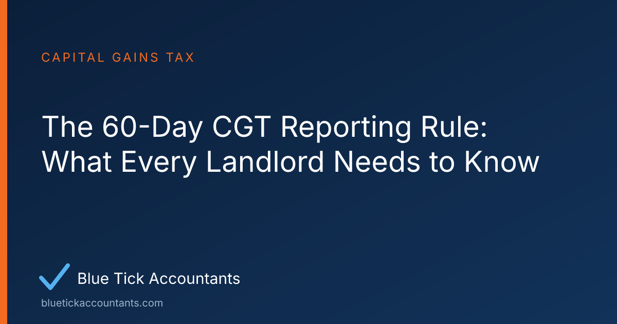 Blue Tick Accountants guide: The 60-Day CGT Reporting Rule: What Every Landlord Needs to Know
