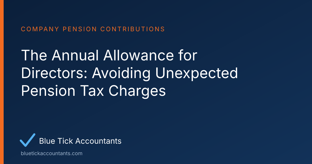 Blue Tick Accountants guide: The Annual Allowance for Directors: Avoiding Unexpected Pension Tax Charges