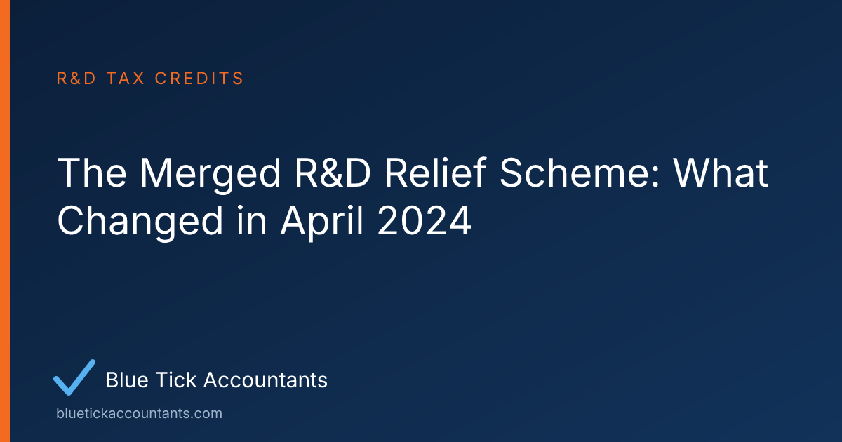 Blue Tick Accountants guide: The Merged R&D Relief Scheme: What Changed in April 2024