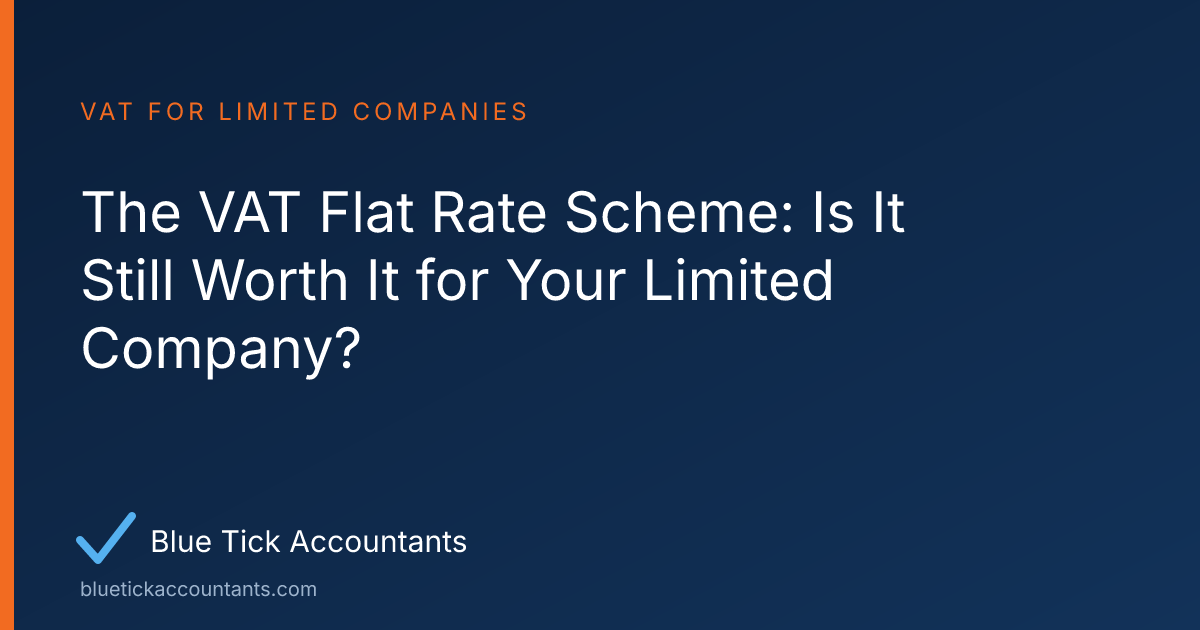 Blue Tick Accountants guide: The VAT Flat Rate Scheme: Is It Still Worth It for Your Limited Company?