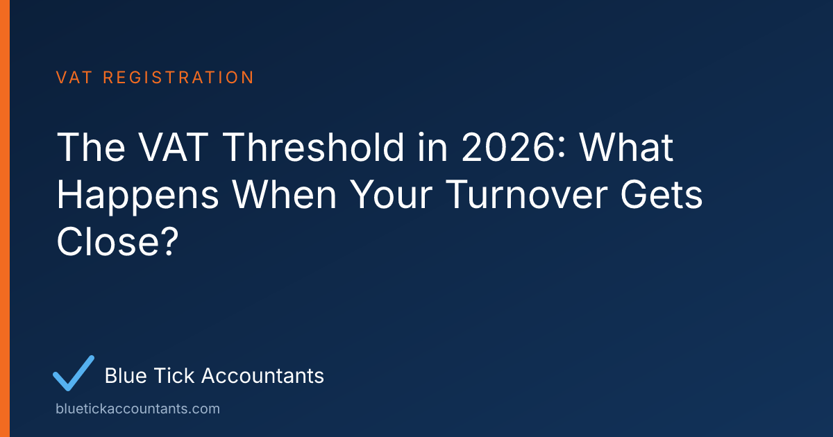 Blue Tick Accountants guide: The VAT Threshold in 2026: What Happens When Your Turnover Gets Close?