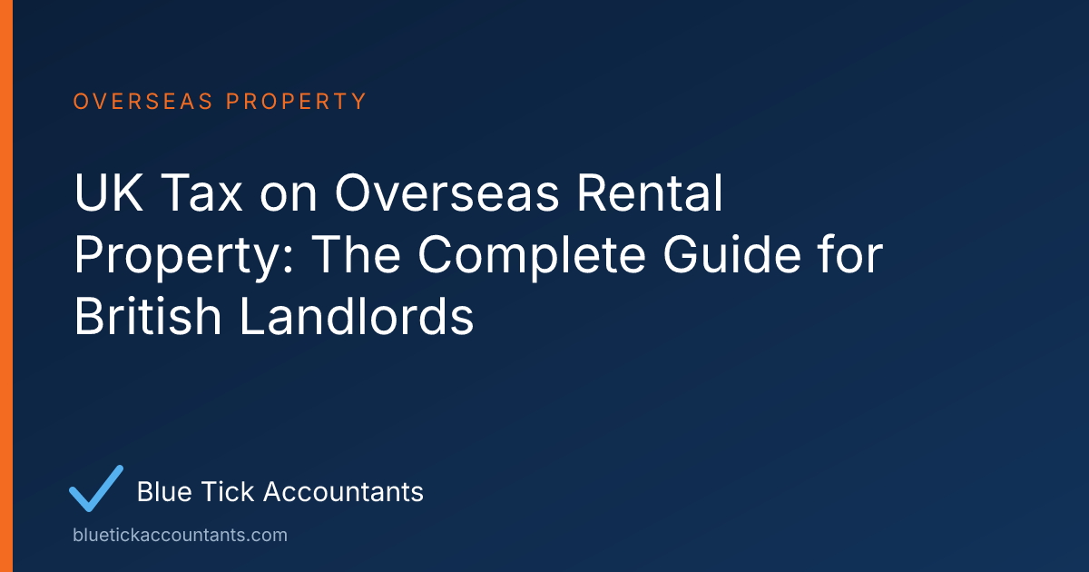 Blue Tick Accountants guide: UK Tax on Overseas Rental Property: The Complete Guide for British Landlords