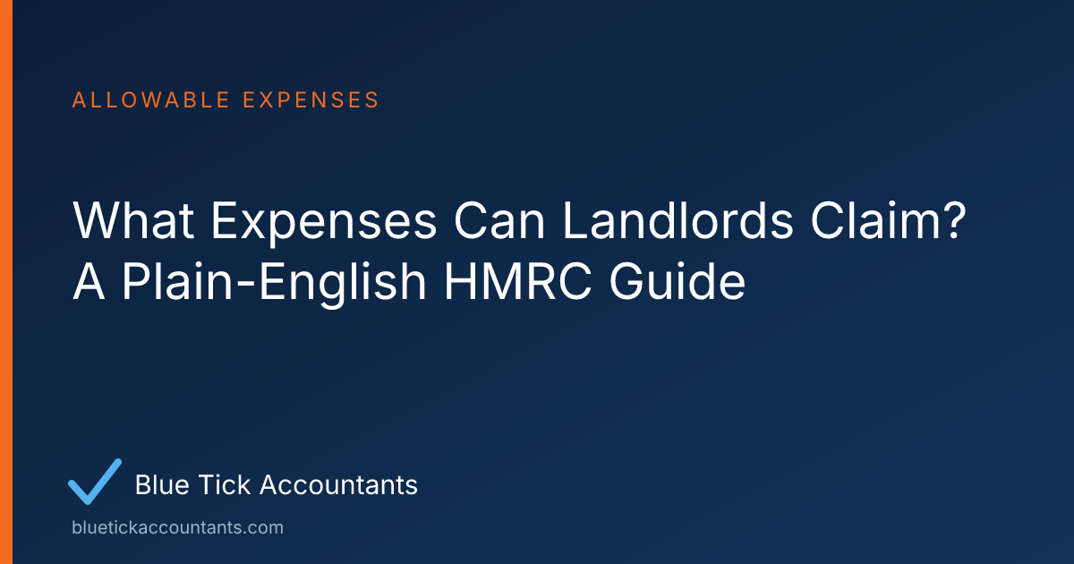 Blue Tick Accountants guide: What Expenses Can Landlords Claim? A Plain-English HMRC Guide