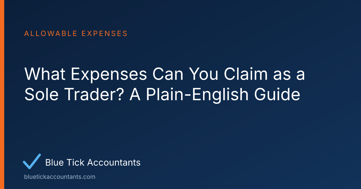 Blue Tick Accountants guide: What Expenses Can You Claim as a Sole Trader? A Plain-English Guide